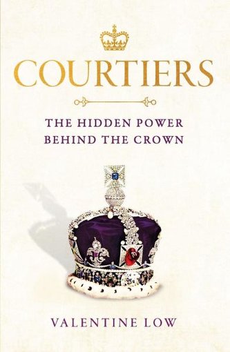 Courtiers : The Hidden Power Behind the Crown Courtiers : The Hidden Power Behind the Crown