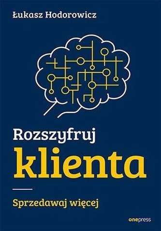 Rozszyfruj klienta. Sprzedawaj więcej Rozszyfruj klienta. Sprzedawaj więcej