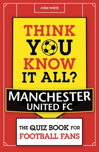 Think You Know It All? Manchester United Think You Know It All? Manchester United