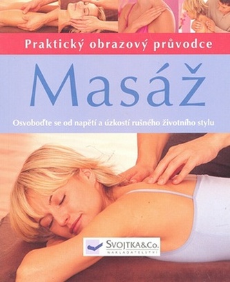Masáž : praktický obrazový průvodce : osvoboďte se od napětí a úzkostí rušného životného [sic] stylu (Eilean Bentley, 2006)
