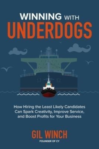 Winning with Underdogs: How Hiring the Least Likely Candidates Can Spark Creativity, Improve Service, and Boost Profits