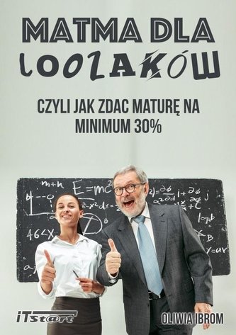 Matma dla Loozaków, czyli jak zdać maturę na... Matma dla Loozaków, czyli jak zdać maturę na...