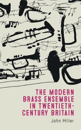 The Modern Brass Ensemble in Twentieth-Century Britain The Modern Brass Ensemble in Twentieth-Century Britain