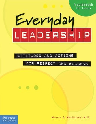 Everyday Leadership: Attitudes and Actions for Respect and Success (a Guidebook for Teens)