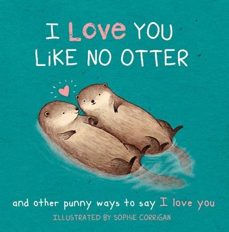 I Love You Like No Otter: And Other Punny Ways to Say I Love You