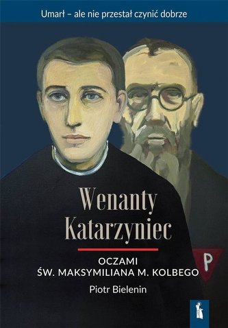 Wenanty Katarzyniec oczami św. M. M. Kolbego Wenanty Katarzyniec oczami św. M. M. Kolbego
