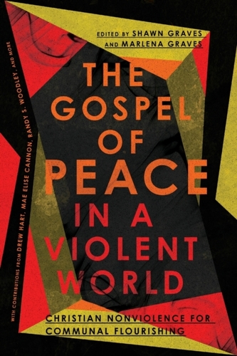 The Gospel of Peace in a Violent World - Christian Nonviolence for Communal Flourishing
