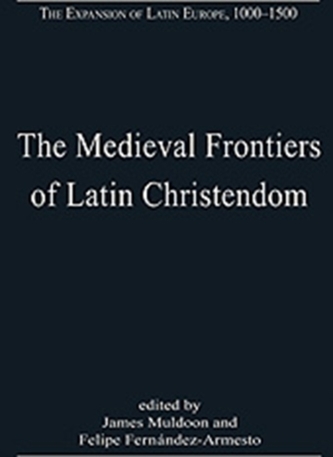 The Medieval Frontiers of Latin Christendom The Medieval Frontiers of Latin Christendom