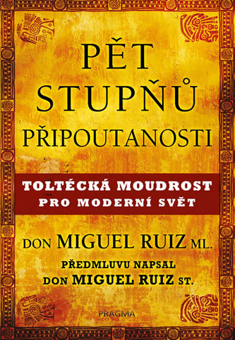 Pět stupňů připoutanosti : toltécká moudrost pro moderní svět (Miguel Ruiz, 2019)