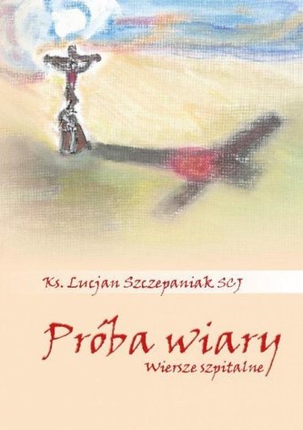 Próba wiary. Wiersze szpitalne Próba wiary. Wiersze szpitalne