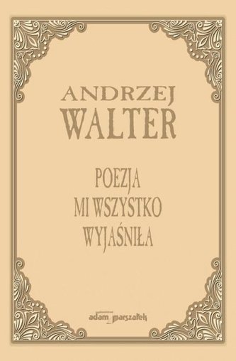 Poezja mi wszystko wyjaśniła. Szkice i eseje