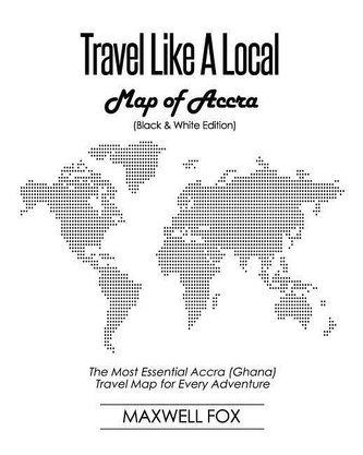 Travel Like a Local - Map of Accra (Black and White Edition): The Most Essential Accra (Ghana) Travel Map for Every Adventure