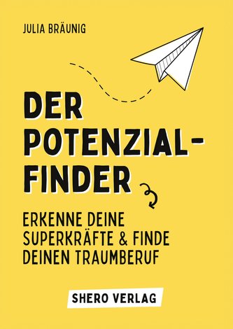 Der Potenzialfinder: Erkenne deine Superkräfte und finde deinen Traumberuf