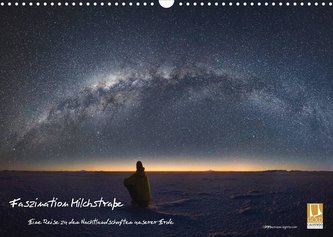 Faszination Milchstraße - eine Reise zu den Nachtlandschaften unserer Erde (Wandkalender 2023 DIN A3 quer)
