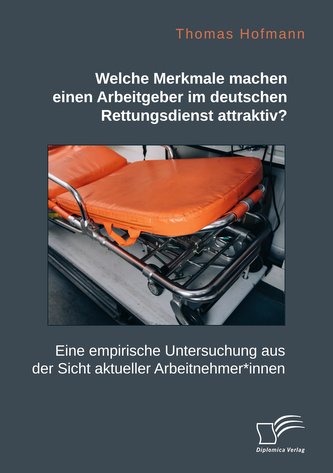 Welche Merkmale machen einen Arbeitgeber im deutschen Rettungsdienst attraktiv? Eine empirische Untersuchung aus der Sicht aktue