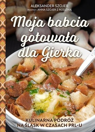 Moja babcia gotowała dla Gierka Moja babcia gotowała dla Gierka