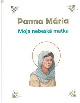 Panna Mária - Moja nebeská matka Panna Mária - Moja nebeská matka