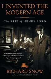 I Invented the Modern Age: The Rise of Henry Ford