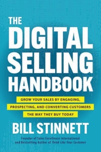 The Digital Selling Handbook: Grow Your Sales by Engaging, Prospecting, and Converting Customers the Way They Buy Today