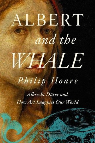 Albert and the Whale: Albrecht Dürer and How Art Imagines Our World