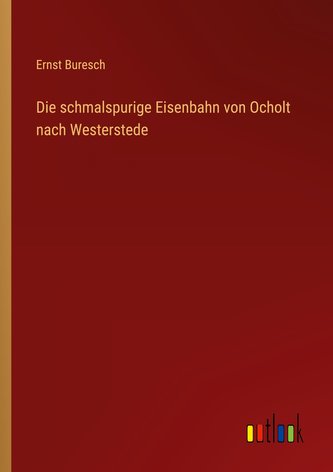 Die schmalspurige Eisenbahn von Ocholt nach Westerstede
