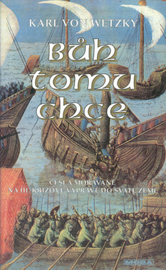 Bůh tomu chce : Češi a Moravané na III. křížové výpravě do Svaté země (Karl von Wetzky, 1998)