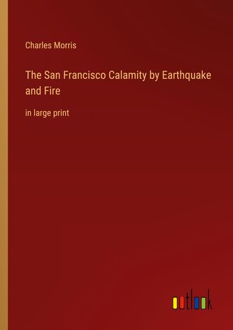 The San Francisco Calamity by Earthquake and Fire