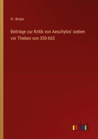 Beiträge zur Kritik von Aeschylos' sieben vor Theben von 350-663