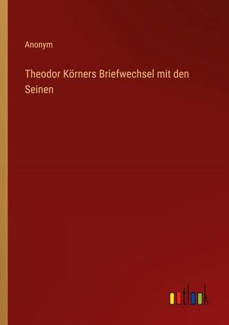 Theodor Körners Briefwechsel mit den Seinen