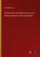 Die Geschichte der Elbgermanen von der Völkerwanderung in ihren Hauptzügen