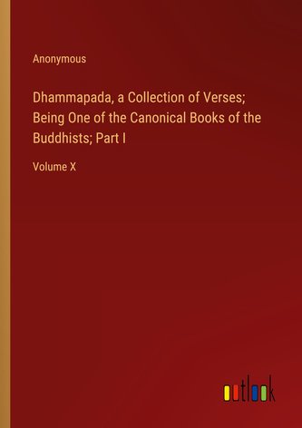 Dhammapada, a Collection of Verses; Being One of the Canonical Books of the Buddhists; Part I