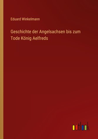 Geschichte der Angelsachsen bis zum Tode König Aelfreds