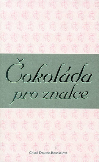 Čokoláda pro znalce : opravdová chuť i vášeň (Chloé Doutre-Roussel, 2006)