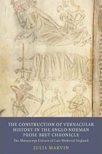 The Construction of Vernacular History in the Anglo-Norman Prose Brut Chronicle The Construction of Vernacular History in the Anglo-Norman Prose Brut Chronicle
