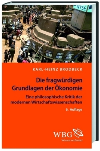 Die fragwürdigen Grundlagen der Ökonomie Die fragwürdigen Grundlagen der Ökonomie