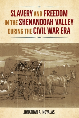 Slavery and Freedom in the Shenandoah Valley during the Civil War Era Slavery and Freedom in the Shenandoah Valley during the Civil War Era