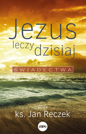 Jezus leczy dzisiaj Jezus leczy dzisiaj