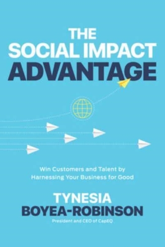 The Social Impact Advantage: Win Customers and Talent By Harnessing Your Business For Good