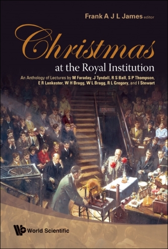 Christmas At The Royal Institution: An Anthology Of Lectures By M Faraday, J Tyndall, R S Ball, S P Thompson, E R Lankes