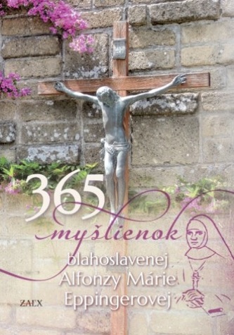 365 myšlienok blahoslavenej Alfonzy Márie Eppingerovej 365 myšlienok blahoslavenej Alfonzy Márie Eppingerovej