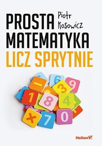 Prosta matematyka. Licz sprytnie Prosta matematyka. Licz sprytnie