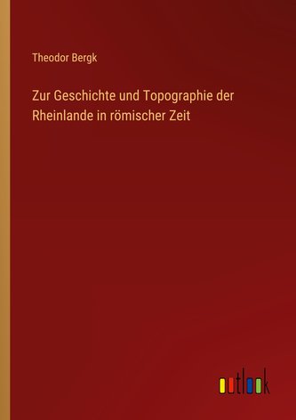 Zur Geschichte und Topographie der Rheinlande in römischer Zeit
