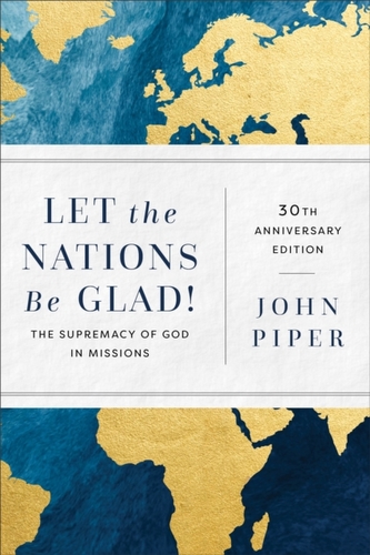 Let the Nations Be Glad! - The Supremacy of God in Missions Let the Nations Be Glad! - The Supremacy of God in Missions