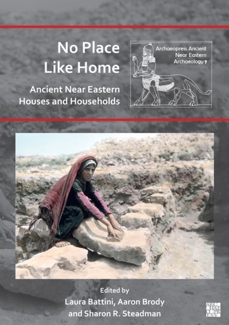 No Place Like Home: Ancient Near Eastern Houses and Households No Place Like Home: Ancient Near Eastern Houses and Households