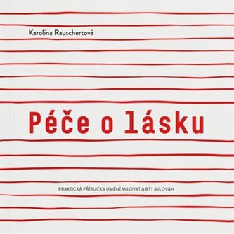 Péče o lásku : praktická příručka umění milovat a být milován (Karolina Rauschertová-Křížová, 2022)
