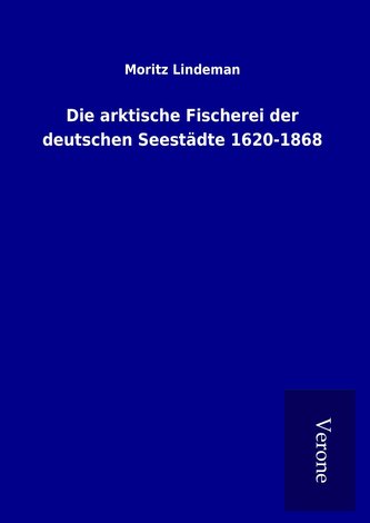 Die arktische Fischerei der deutschen Seestädte 1620-1868