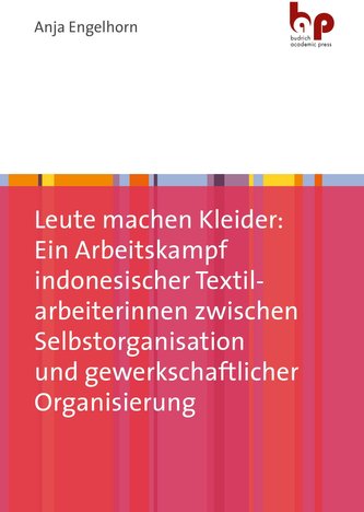 Leute machen Kleider: Ein Arbeitskampf indonesischer Textilarbeiterinnen zwischen Selbstorganisation und gewerkschaftlicher Orga