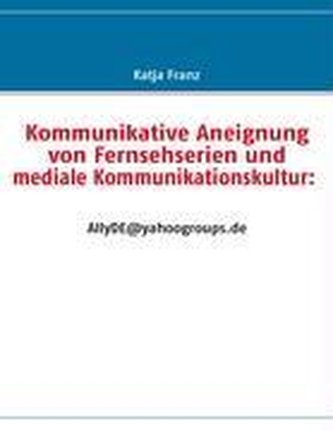 Kommunikative Aneignung von Fernsehserien und mediale Kommunikationskultur: AllyDE@yahoogroups.de