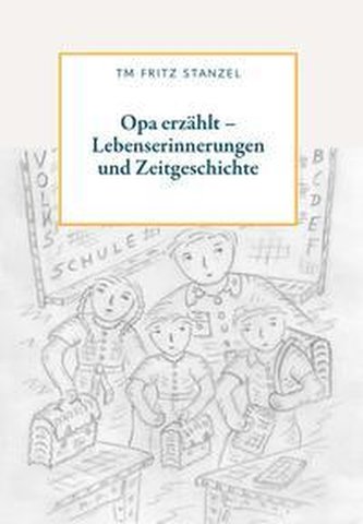 Opa erzählt - Lebenserinnerungen und Zeitgeschichte