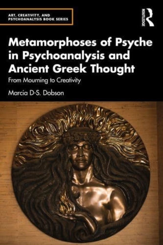 Metamorphoses of Psyche in Psychoanalysis and Ancient Greek Thought Metamorphoses of Psyche in Psychoanalysis and Ancient Greek Thought